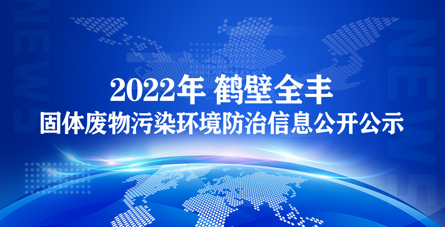 【鹤壁全丰】2022年鹤壁全丰生物科技有限公司 固体废物污染环境防治信息公开公示
